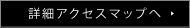 詳細なアクセスマップはこちら