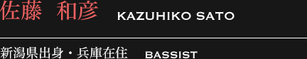 佐藤和彦 新潟県出身・兵庫在住 BASSIST